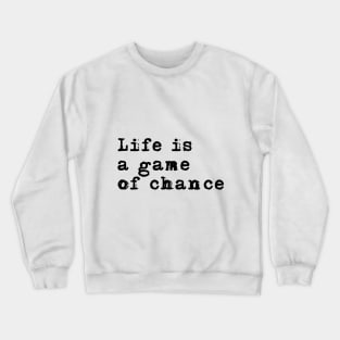 Life is a game of chance Crewneck Sweatshirt